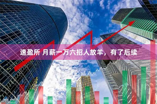 速盈所 月薪一万六招人放羊，有了后续